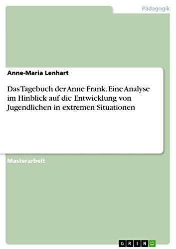 Das Tagebuch der Anne Frank. Eine Analyse im Hinblick auf die Entwicklung von Jugendlichen in extremen Situationen: Magisterarbeit