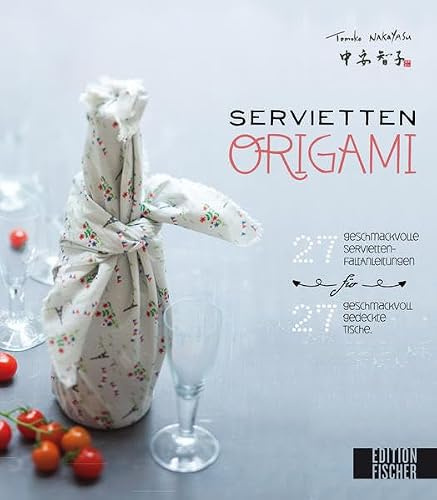 Servietten-Origami: 27 geschmackvolle Servietten-Faltanleitungen für 27 geschmackvoll gedeckte Tische