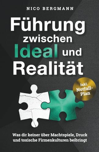 Führung zwischen Ideal und Realität - Was dir keiner über Machtspiele, Druck und toxische Firmenkulturen beibringt