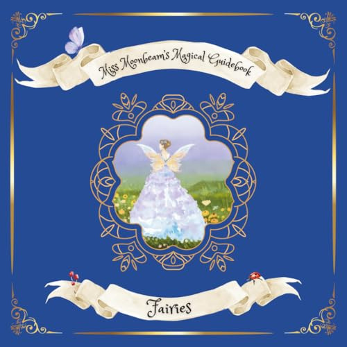 All about Fairies - Miss Moonbeam's Magical Guidebook: A magical guide into the wonderful world of Fairies (Miss Moonbeam's Magical Guide Books)