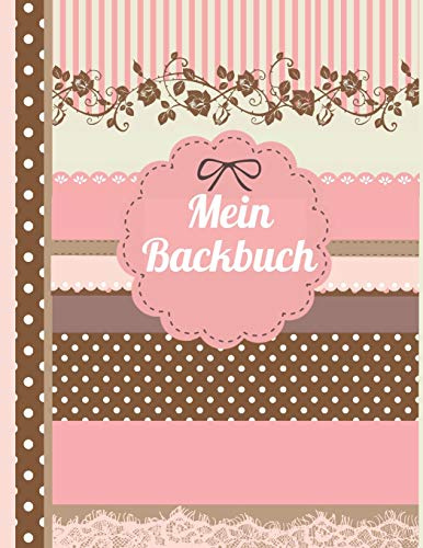 Mein Backbuch: Das personalisierte Rezeptbuch zum Selberschreiben für 120 Lieblingsrezepte mit Inhaltsverzeichnis uvm. – im Scrapbook Design - ca. A4 Softcover (leeres Backbuch)
