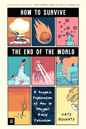 How to Survive the End of the World: A Graphic Exploration of How to (Maybe) Avoid Extinction (A YA Nonfiction Book About Disasters, AI, and Humanity's Future)