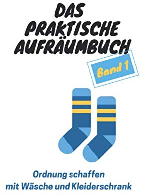 Das praktische Aufräumbuch Band 1: Ordnung schaffen mit Wäsche und Kleiderschrank
