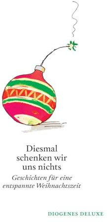 Diesmal schenken wir uns nichts: Geschichten für eine entspannte Weihnachtszeit (diogenes deluxe)
