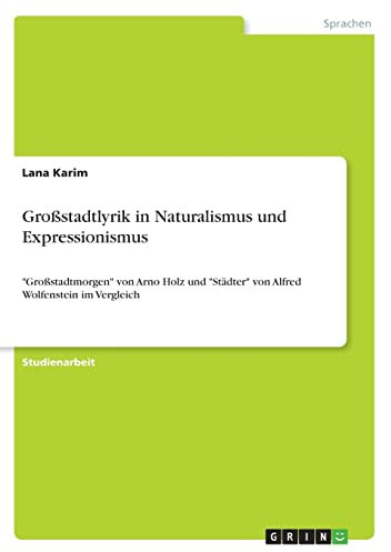 Großstadtlyrik in Naturalismus und Expressionismus: Großstadtmorgen von Arno Holz und Städter von Alfred Wolfenstein im Vergleich