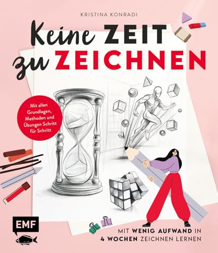 Keine Zeit zu zeichnen: Mit wenig Aufwand in 4 Wochen zeichnen lernen | Mit allen Grundlagen, fundierten Methoden und zielführenden Übungen sowie Schritt-für-Schritt-Anleitungen