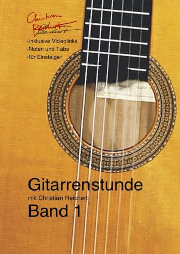 Gitarrenstunde mit Christian Reichert Band 1: inklusive Videolinks, Noten und Tabs, für Einsteiger