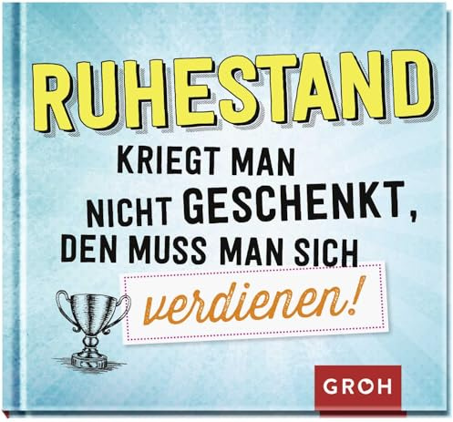 Ruhestand kriegt man nicht geschenkt, den muss man sich verdienen!: Geschenkbuch mit lustigen Texten & weisen Worten für jung gebliebene Rentner & Rentnerinnen (Geschenke zur Rente)