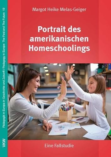 Portrait des amerikanischen Homeschoolings: Eine Fallstudie (Pädagogik in Europa in Geschichte und Gegenwart / Pedagogics in Europe: The Past and The Future)