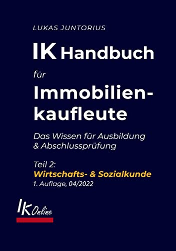 IK Handbuch für Immobilienkaufleute Teil 2 Wirtschafts- & Sozialkunde: Das Wissen für Ausbildung und Abschlussprüfung (Das IK Handbuch)