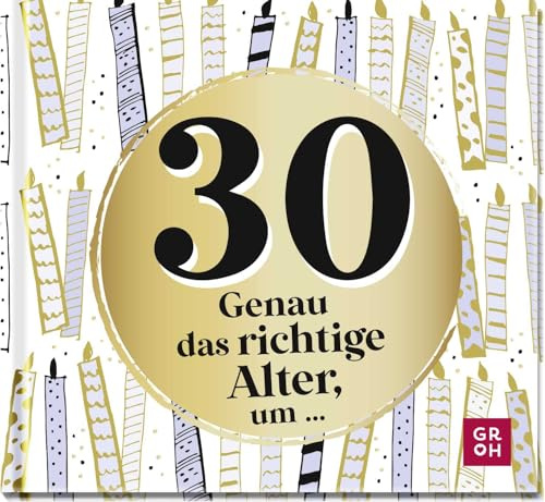 30 - Genau das richtige Alter, um ...: Mini-Geschenkbuch zum 30. Geburtstag mit 30 kleinen Ideen für das neue Lebensjahr (Zum runden Geburtstag (statt Kerzen auf der Torte))