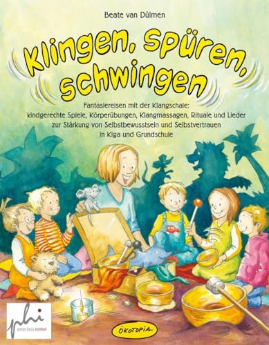 Klingen, spüren, schwingen: Fantasiereisen mit der Klangschale - kindgerechte Spiele, Körperübungen, Klangmassagen, Rituale und Lieder zur Stärkung ... und Selbstvertrauen in Kiga & Grundschule