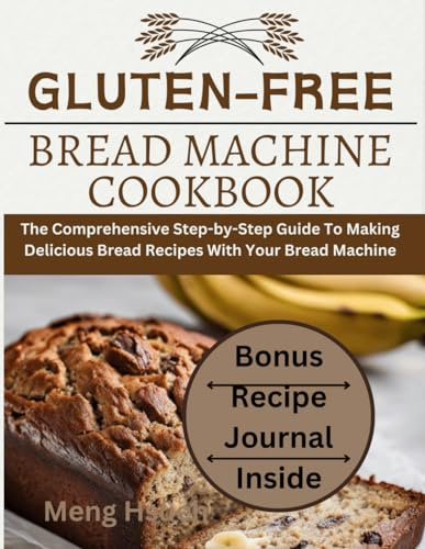 Gluten-Free Bread Machine Cookbook: The Comprehensive Step-by-Step Guide To Making Delicious Bread Recipes With Your Bread Machine: 1 (The Healthy Loaves for Healthy Eating)