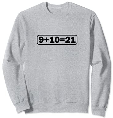 9+10 21 Shirt - What's 9 Plus 10 Math Funny Vine Quote Meme Sweatshirt
