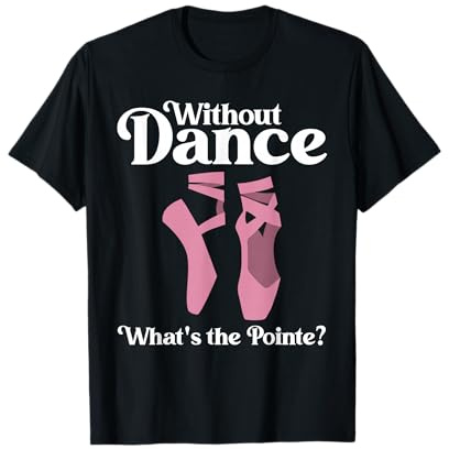Funny Ballet Pointe for Ballerina Ballet Dancer Girls Women T-Shirt
