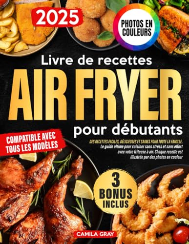 Livre de recettes Air Fryer pour débutants: Des recettes faciles, délicieuses et saines pour toute la famille | Le guide ultime pour cuisiner sans stress et sans effort avec votre friteuse à air