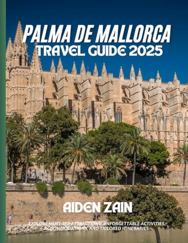 Palma de Mallorca: EXPLORE MUST-SEE ATTRACTIONS, UNFORGETTABLE ACTIVITIES, ACCOMMODATIONS, AND TAILORED ITINERARIES.
