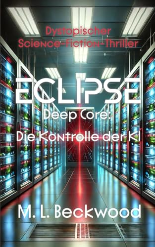 Eclipse - Deep Core: Die Kontrolle der KI: Wem kann man in einer Welt trauen, in der Technologie alles beherrscht? (Romane)