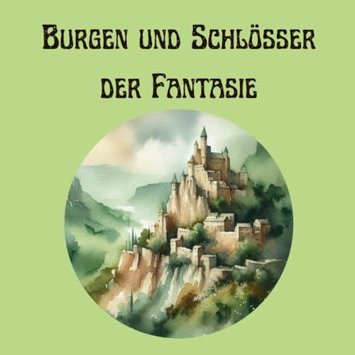 Burgen und Schlösser der Fantasie - Mystischen Festungen bis hin zu prächtigen Palästen: Burgen aus vielen Epochen und Ländern – Ein Malbuch voller Magie und Abenteuer