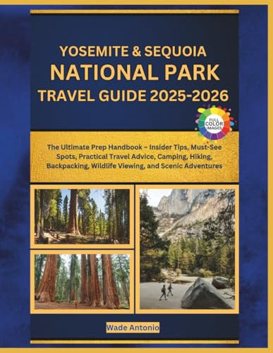 Yosemite & Sequoia National Parks Travel Guide 2025-2026: The Ultimate Prep Handbook – Insider Tips, Must-See Spots, Practical Travel Advice, Camping, ... Wildlife Viewing, and Scenic Adventures