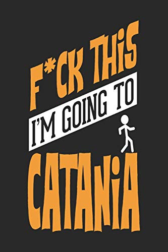 F*CK THIS I'M GOING TO Catania: Catania Notebook | Catania Vacation Journal | Handlettering | Diary I Logbook | 110 Journal Paper Pages | Catania Buch 6 x 9