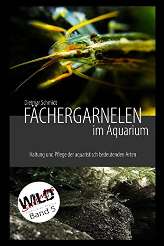 Fächergarnelen im Aquarium: Haltung und Pflege der aquaristisch bedeutenden Arten (Wild Shrimps Fächergarnelen, Band 5)