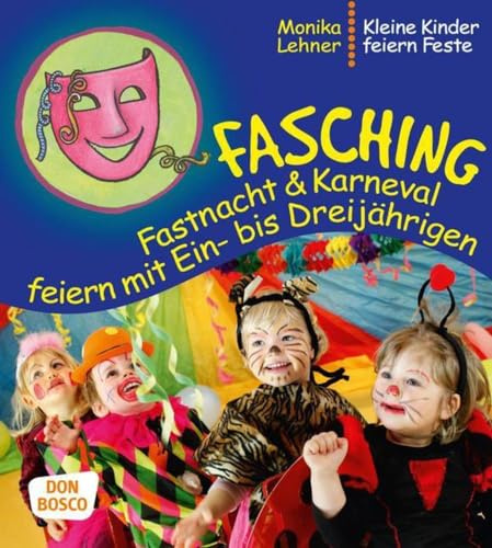 Fasching, Fastnacht & Karneval feiern mit Ein- bis Dreijährigen (Kleine Kinder feiern Feste)