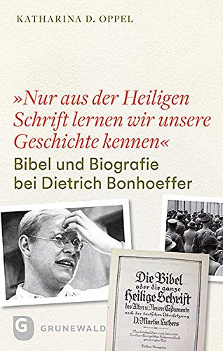 Nur aus der heiligen Schrift lernen wir unsere Geschichte kennen: Bibel und Biografie bei Dietrich Bonhoeffer. Mit einem Geleitwort von Ferdinand Schlingensiepen