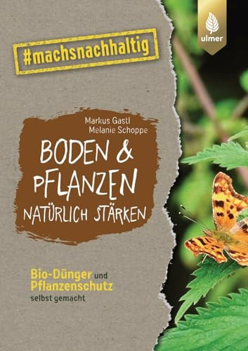 Boden & Pflanzen natürlich stärken: Bio-Dünger und Pflanzenschutz selbst gemacht. #machsnachhaltig (#machsnachhaltig: Für alle, die jetzt mit dem Weltretten anfangen.)