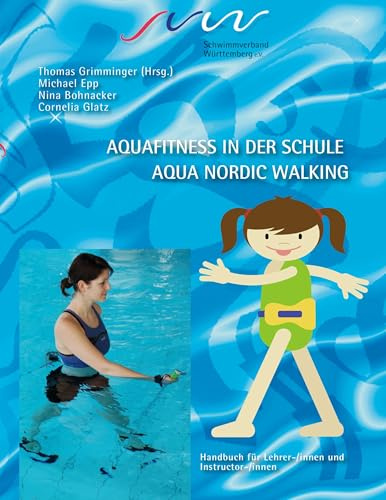 Aqua Fitness in der Schule & Aqua Nordic Walking: Handbuch für Lehrer-/innen und Instruktor-/innen