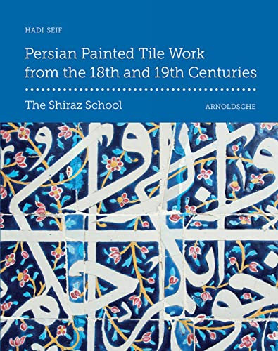 Persian Painted Tile Work from the 18th and 19th Centuries: The Shiraz School