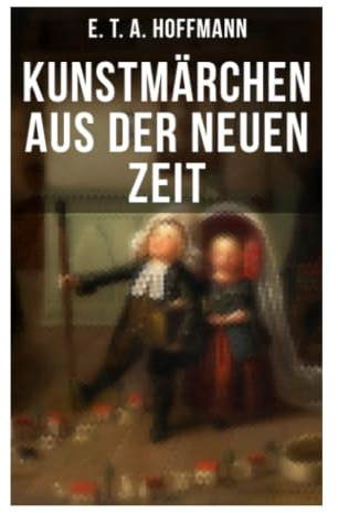 Kunstmärchen aus der neuen Zeit: Romantische Märchen zwischen Traumwirklichkeit, Spuk und bürgerlicher Satire