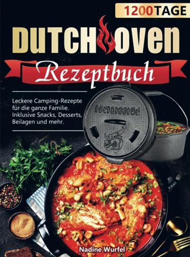 Dutch Oven Rezeptbuch: Leckere Camping-Rezepte für die ganze Familie. Inklusive Snacks, Desserts, Beilagen und mehr.