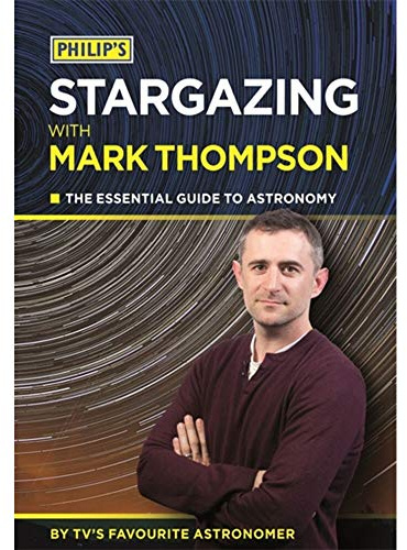 Philip's Stargazing with Mark Thompson: The Essential Guide to Astronomy by TV's Favourite Astronomer