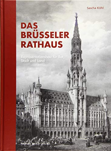 Das Brüsseler Rathaus: Repräsentationsbau für Rat, Stadt und Land (Studien zur internationalen Architektur- und Kunstgeschichte 169)