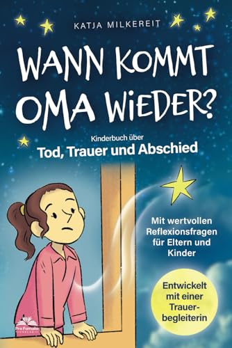 Wann kommt Oma wieder? Kinderbuch über Tod, Trauer und Abschied mit wertvollen Reflexionsfragen für Eltern und Kinder entwickelt mit einer Trauerbegleiterin