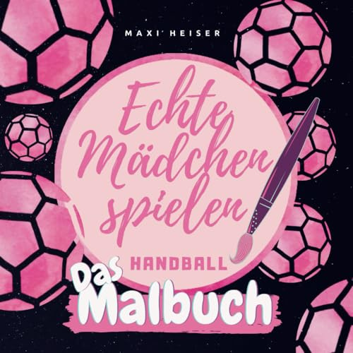 Echte Mädchen spielen Handball | Das Malbuch: Geschenk für Handballerinnen