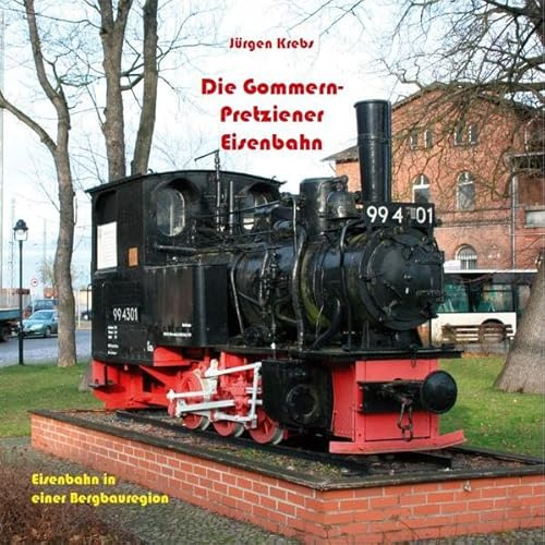 Die Gommern-Pretziener Eisenbahn: Aus der Geschichte einer kleinen Bahn zum Transport von Bergbauerzeugnissen