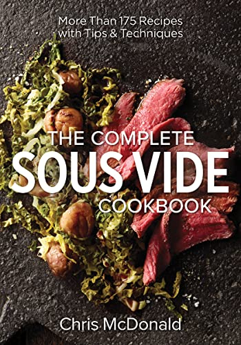 The Complete Sous Vide Cookbook: More Than 175 Recipes with Tips & Techniques: More than 175 Recipes with Tips and Techniques