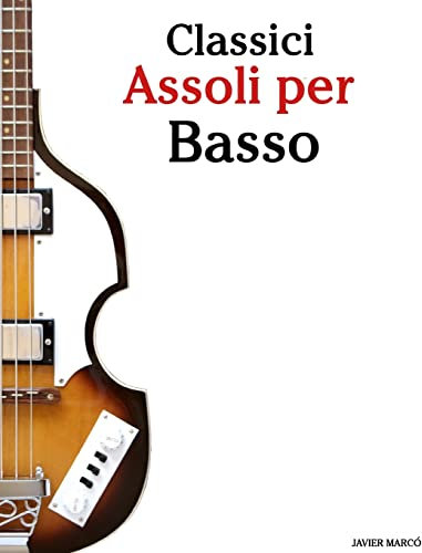 Classici Assoli per Basso: Facile Basso! Con musiche di Bach, Mozart, Beethoven, Vivaldi e altri compositori (In notazione standard e tablature)