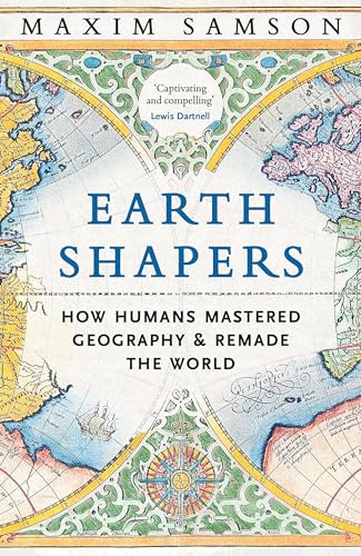 Earth Shapers: How Humans Mastered Geography and Remade the World