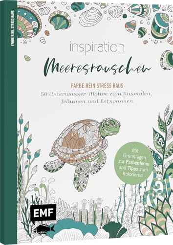 Inspiration Meeresrauschen | 50 Unterwasser-Motive zum Ausmalen, Träumen und Entspannen: Mit allen Grundlagen zur Farbenlehre und Tipps zum Kolorieren ... rein, Stress raus (Inspiration Ausmalbücher)