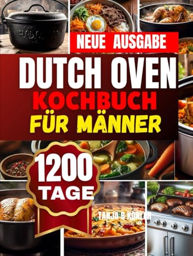Dutch Oven Kochbuch für Männer: Unwiderstehliche lecker Gerichte Herzhaft genießen, einfach zubereiten, überall ein Highlight