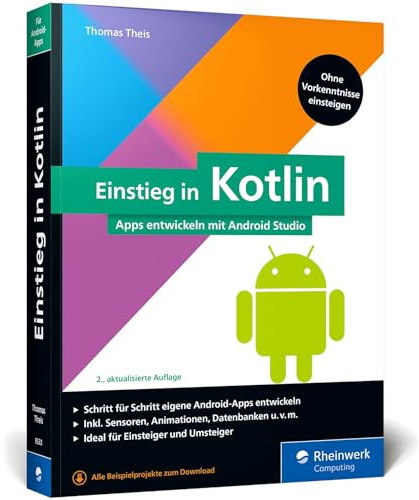 Einstieg in Kotlin: Apps entwickeln mit Android Studio. Keine Vorkenntnisse erforderlich, ideal für Kotlin-Einsteiger und Java-Umsteiger