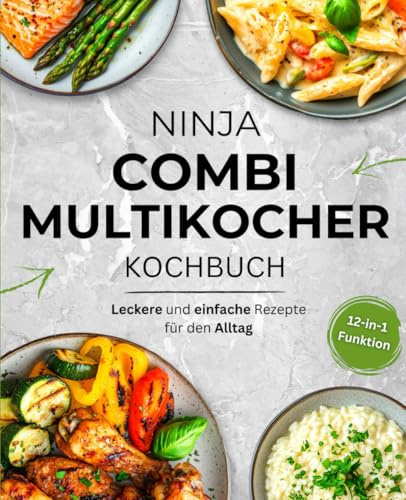 Ninja Combi Multikocher Kochbuch: Schnelle und gesunde Rezepte für jeden Tag – Nutze alle Funktionen optimal: Heißluftfrittieren, Grillen, Dampfgaren & mehr