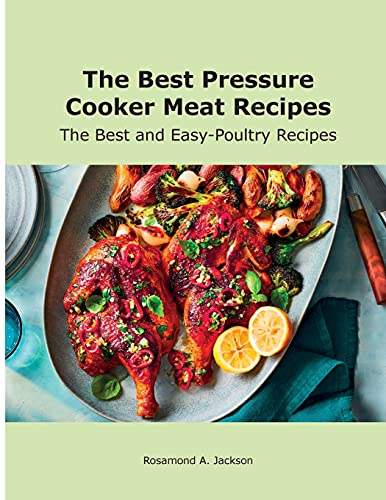 The Best Pressure Cooker Meat Recipes: The Best and Easy-Poultry Recipes
