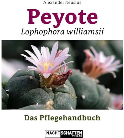 Peyote - Lophophora williamsii: Das Pflegehandbuch