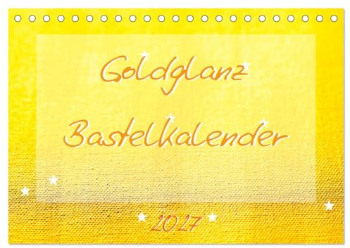 CALVENDO - Goldglanz Bastelkalender (Tischkalender 2027 DIN A5 quer), Monatskalender: Der durchgängig goldene Bastelkalender ist ein ganz besonderes, edles Geschenk für alle, die uns wertvoll sind.