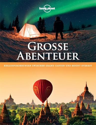 Lonely Planet Bildband Große Abenteuer: Herausforderungen zwischen Grand Canyon und Mount Everest (Lonely Planet Reisebildbände)