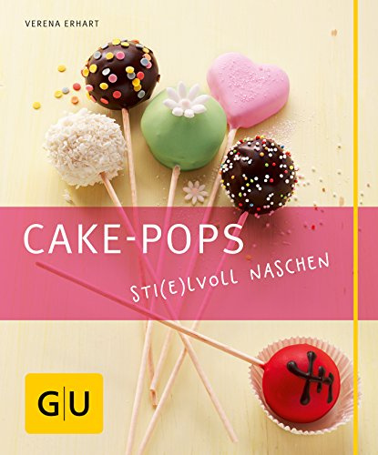 Cake-Pops – Sti(e)lvoll naschen: Einfache Rezepte für Kuchen-Lollis, witzige Deko-Ideen und die besten Gelingtipps